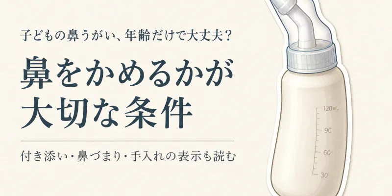 子どもの鼻うがい用品の選び方｜対象年齢・鼻をかめるか・保護者の見守りを確認